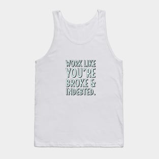 Work like you're broke & indebted Tank Top